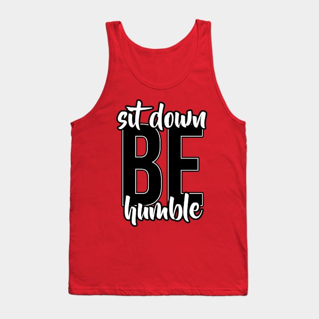 Sit Down, Be humble Tank Top by ohmyjays